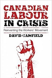 Canadian Labour in Crisis: Reinventing the Workers Movement (Paperback)