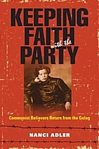 Keeping Faith with the Party: Communist Believers Return from the Gulag (Paperback)