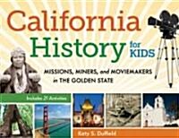 California History for Kids: Missions, Miners, and Moviemakers in the Golden State, Includes 21 Activities Volume 39 (Paperback)