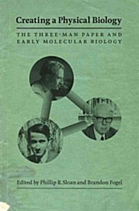 Creating a Physical Biology: The Three-Man Paper and Early Molecular Biology (Hardcover)