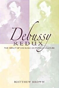 Debussy Redux: The Impact of His Music on Popular Culture (Hardcover)