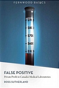 False Positive: Private Profit in Canadas Medical Laboratories (Paperback)