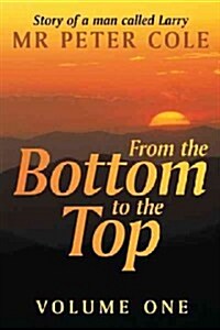 From the Bottom to the Top: Story of a Man Called Larry (Hardcover)