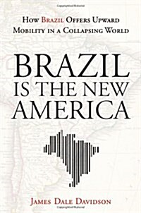 Brazil Is the New America: How Brazil Offers Upward Mobility in a Collapsing World (Hardcover)