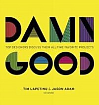 Damn Good: Top Designers Discuss Their All-Time Favorite Projects (Hardcover)