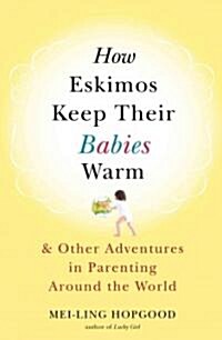 How Eskimos Keep Their Babies Warm: And Other Adventures in Parenting (from Argentina to Tanzania and Everywhere in Between) (Paperback)