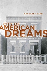 City of American Dreams: A History of Home Ownership and Housing Reform in Chicago, 1871-1919 (Paperback)