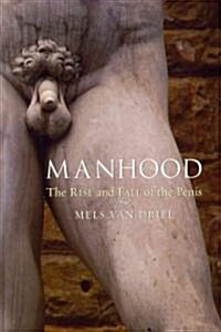 Manhood : The Rise and Fall of the Penis (Paperback)