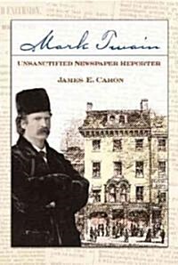 Mark Twain, Unsanctified Newspaper Reporter: Volume 1 (Paperback)