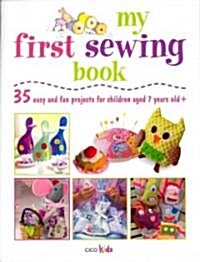 My First Sewing Book : 35 Easy and Fun Projects for Children Aged 7-11 Years Old (Paperback)