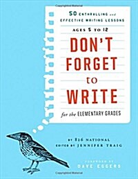 Dont Forget to Write for the Elementary Grades: 50 Enthralling and Effective Writing Lessons, Ages 5 to 12                                            (Paperback)