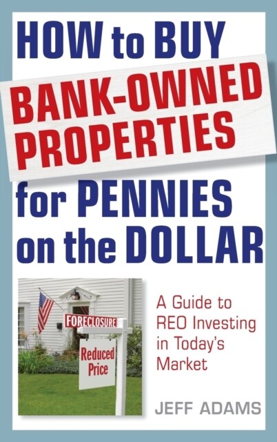 How to Buy Bank-Owned Properties for Pennies on the Dollar: A Guide to Reo Investing in Todays Market (Hardcover)