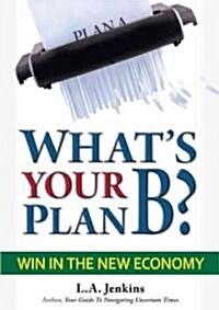 Whats Your Plan B?: Win in the New Economy (Hardcover)