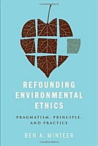Refounding Environmental Ethics: Pragmatism, Principle, and Practice (Paperback)