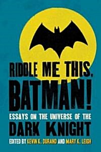 Riddle Me This, Batman!: Essays on the Universe of the Dark Knight (Paperback)