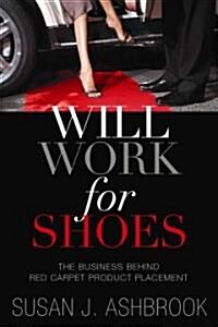 Will Work for Shoes: The Business Behind Red Carpet Product Placement (Hardcover)