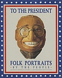 To the President: Folk Portraits by the People (Hardcover)