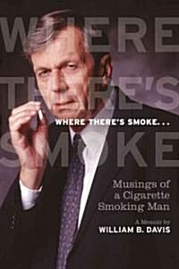 Where Theres Smoke ...: Musings of a Cigarette Smoking Man, a Memoir (Paperback)