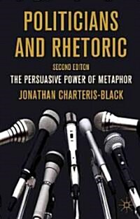 Politicians and Rhetoric : The Persuasive Power of Metaphor (Hardcover, 2nd ed. 2011)