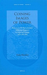 Coining Images of Power: Patterns in the Representation of Roman Emperors on Imperial Coinage, A.D. 193-284 (Hardcover)