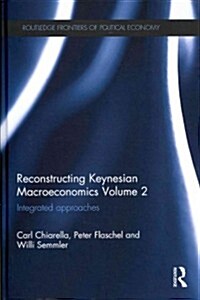 Reconstructing Keynesian Macroeconomics Volume 2 : Integrated Approaches (Hardcover)