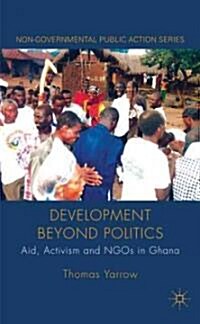 Development Beyond Politics : Aid, Activism and NGOs in Ghana (Hardcover)