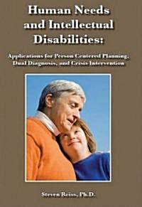 Human Needs and Intellectual Disabilities: Applications for Person Centered Planning, Dual Diagnosis, and Crisis Intervention (Paperback)