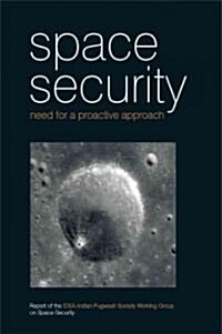 Space Security: Need for a Proactive Approach: Report of the IDSA-Indian Pugwash Society Working Group on Space Security (Hardcover)