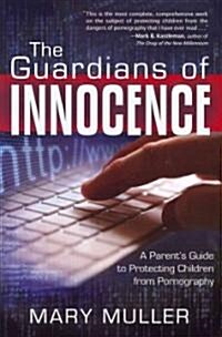 The Guardians of Innocence: A Parents Guide to Protecting Children from Pornography (Paperback)