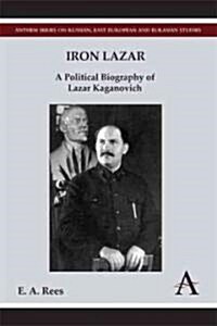 Iron Lazar : A Political Biography of Lazar Kaganovich (Hardcover)