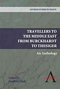 Travellers to the Middle East from Burckhardt to Thesiger : An Anthology (Paperback)