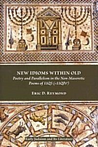 New Idioms Within Old: Poetry and Parallelism in the Non-Masoretic Poems of 11q5 (=11qpsa) (Paperback)