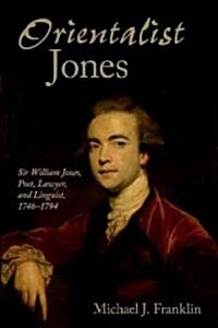 Orientalist Jones : Sir William Jones, Poet, Lawyer, and Linguist, 1746-1794 (Hardcover)