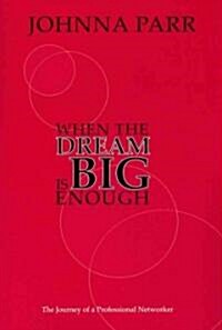 When the Dream Is BIG Enough: The Journey of a Professional Networker (Paperback)