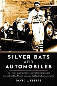 Silver Bats and Automobiles: The Hotly Competitive, Sometimes Ignoble Pursuit of the Major League Batting Championship                                 (Paperback)