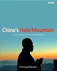 Chinas Holy Mountain : An Illustrated Journey into the Heart of Buddhism (Hardcover)