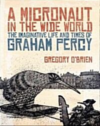 A Micronaut in the Wide World: The Imaginative Life and Times of Graham Percy (Hardcover)