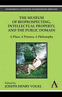 The Museum of Bioprospecting, Intellectual Property, and the Public Domain : A Place, a Process, a Philosophy (Paperback)