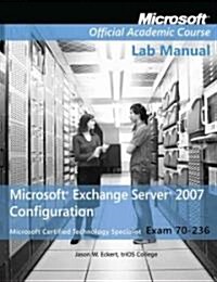 Exam 70-236 Microsoft Exchange Server 2007 Configuration : Lab Manual (Paperback)