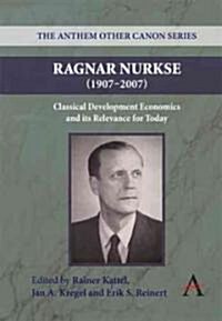 Ragnar Nurkse (1907-2007) : Classical Development Economics and its Relevance for Today (Paperback)