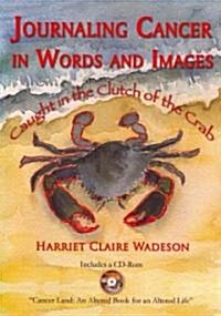 Journaling Cancer in Words and Images: Caught in the Clutch of the Crab (Hardcover)