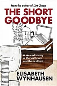 The Short Goodbye: A Skewed History of the Last Boom and the Next Bust (Paperback, New)