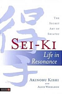 Sei-Ki : Life in Resonance - The Secret Art of Shiatsu (Paperback)