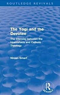 The Yogi and the Devotee (Routledge Revivals) : The Interplay Between the Upanishads and Catholic Theology (Paperback)