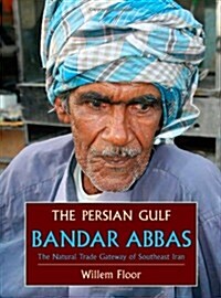 The Persian Gulf: Bandar Abbas, the Natural Trade Gateway of Southeast Iran (Paperback)