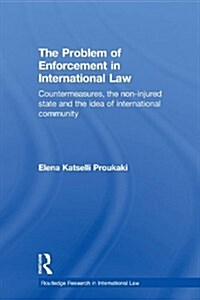 The Problem of Enforcement in International Law : Countermeasures, the Non-Injured State and the Idea of International Community (Paperback)