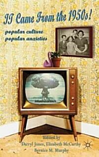 It Came from the 1950s! : Popular Culture, Popular Anxieties (Hardcover)