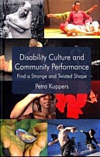 Disability Culture and Community Performance : Find a Strange and Twisted Shape (Hardcover)