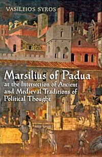 Marsilius of Padua at the Intersection of Ancient and Medieval Traditions of Political Thought (Hardcover)