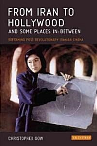 From Iran to Hollywood and Some Places In-between : Reframing Post-revolutionary Iranian Cinema (Hardcover)